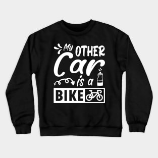 My other car is a bike. Funny cycling quote gift Crewneck Sweatshirt